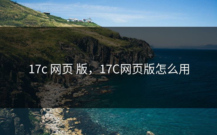 17c 网页 版，17C网页版怎么用