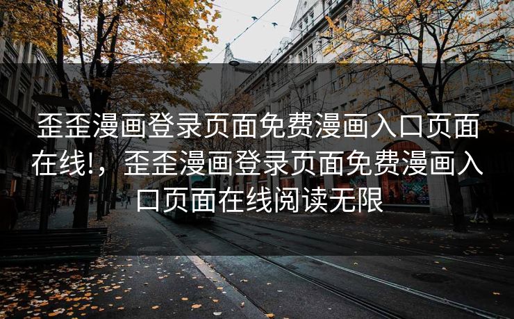 歪歪漫画登录页面免费漫画入口页面在线!，歪歪漫画登录页面免费漫画入口页面在线阅读无限