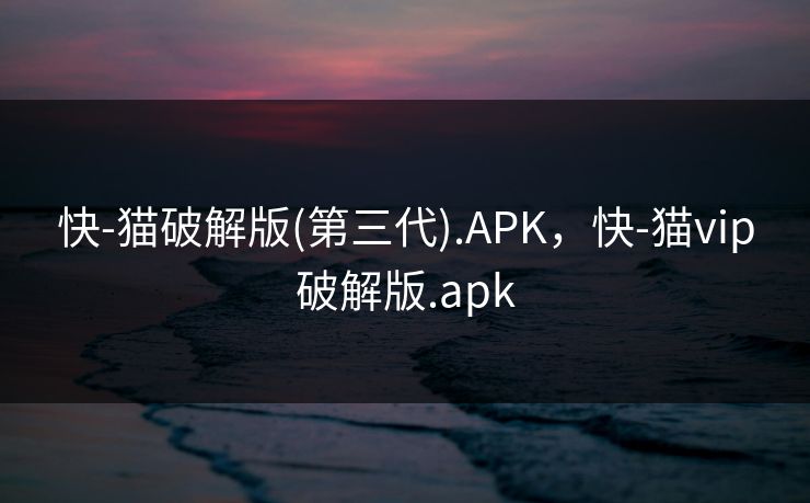 快-猫破解版(第三代).APK，快-猫vip破解版.apk