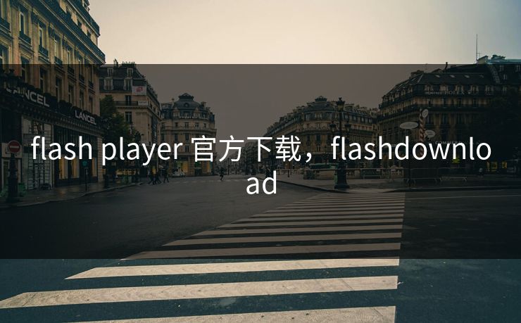 flash player 官方下载，flashdownload