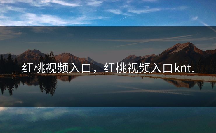 红桃视频入口,红桃视频入口knt.